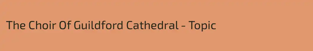 The Choir Of Guildford Cathedral - Topic